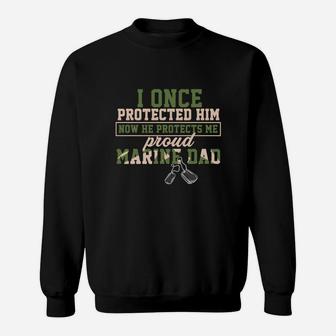 I Once Protected Him Now He Protects Me Proud Marine Dad Sweat Shirt - Seseable
