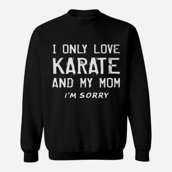 I Only Love Karate And My Mom Funny Karateka Mother Sweat Shirt - Seseable