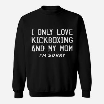 I Only Love Kickboxing And My Mom Kickboxer Mother Sweat Shirt - Seseable