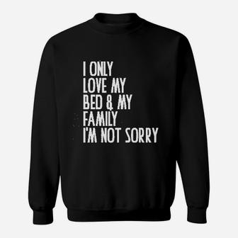 I Only Love My Bed And My Family I Am Not Sorry Sweat Shirt - Seseable