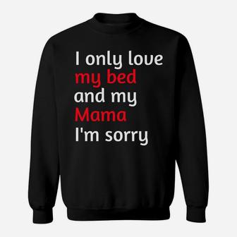 I Only Love My Bed And My Mama Im Sorry 2 Sweat Shirt | Seseable FR