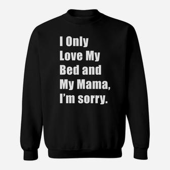 I Only Love My Bed And My Mama Im Sorry Sweat Shirt - Seseable