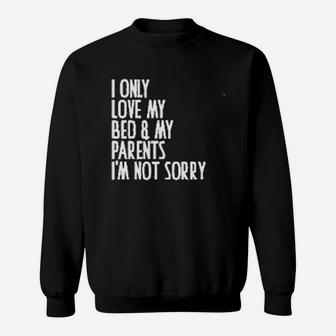 I Only Love My Bed And My Parent I Am Not Sorry Sweat Shirt - Seseable