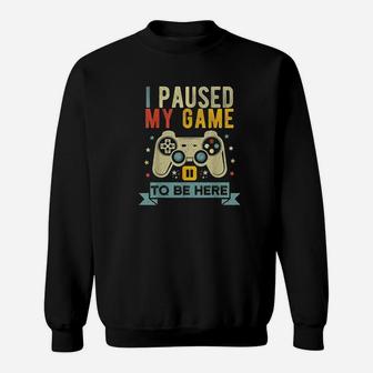 I Paused My Game To Be Here Funny Video Game Humor Joke Sweat Shirt - Seseable