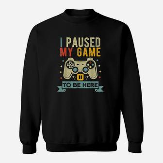 I Paused My Game To Be Here Funny Video Game Humor Sweat Shirt - Seseable