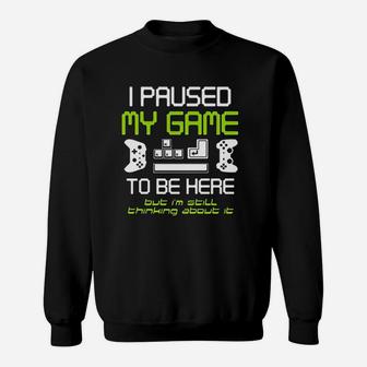 I Paused My Game To Be Here Gamer Funny Paused Game Video Gamer Sweat Shirt - Seseable