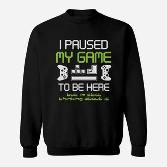 I Paused My Game To Be Here Gamer Funny Paused Game Video Gamer Sweat Shirt - Seseable