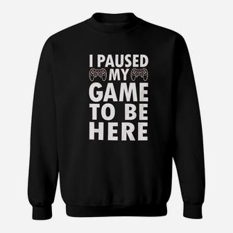 I Paused My Game To Be Here Video Game Funny Sweat Shirt - Seseable