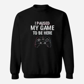 I Paused My Game To Be Here Video Games Funny Sweatshirt - Seseable