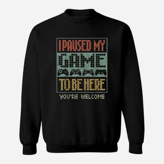 I Paused My Game To Be Here You Are Welcome Sweat Shirt - Seseable