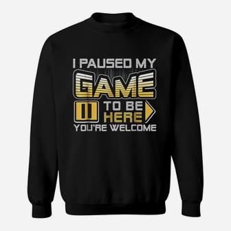 I Paused My Game To Be Here You Are Welcome Sweat Shirt - Seseable