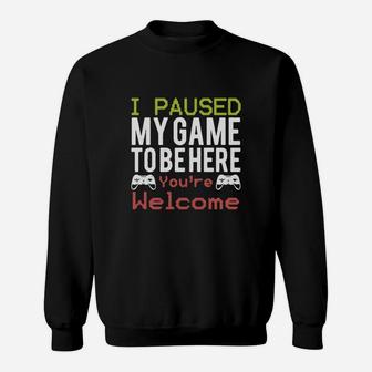 I Paused My Game To Be Here You’re Welcome Sweat Shirt - Seseable