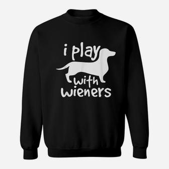 I Play With Wieners Funny Dachshunds Weiners Dog Pet Sweat Shirt - Seseable