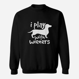 I Play With Wieners Funny Dachshunds Weiners Dog Sweat Shirt - Seseable