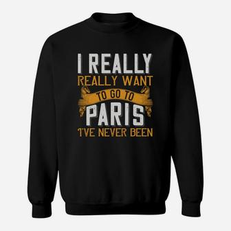 I Really Really Want To Go To Paris I've Never Been Sweat Shirt - Seseable