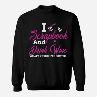 I Scrapbook And Drink Wine Whats Your Super Power Sweat Shirt - Seseable