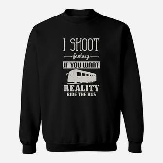 I Shoot Fantasy If You Want Reality Ride The Bus Sweat Shirt - Seseable
