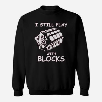 I Still Play With Blocks Funny Car Mechanic Engine Sweatshirt - Seseable