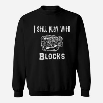 I Still Play With Blocks Funny Engine Block Mechanic Sweatshirt - Seseable