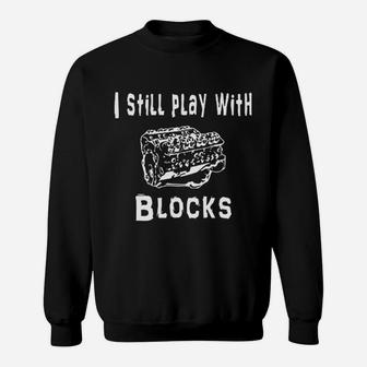 I Still Play With Blocks Mechanic Engine Block Funny Gift Sweatshirt - Seseable