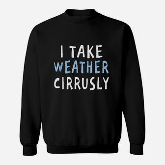 I Take Weather Cirrusly Funny Meteorology Sweat Shirt - Seseable