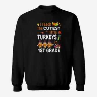 I Teach Cutest Turkeys Thanksgiving 1st Grade Teacher Sweat Shirt - Seseable