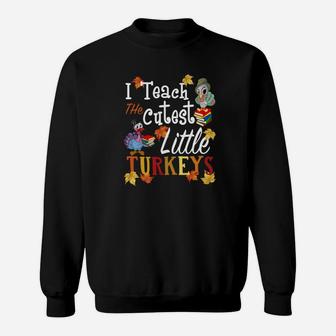 I Teach The Cutest Little Turkeys Thanksgiving Teacher Sweat Shirt - Seseable