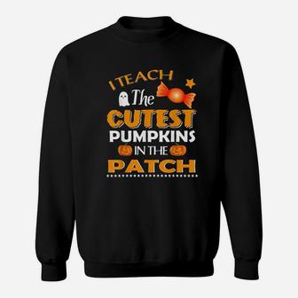 I Teach The Cutest Pumpkins In The Patch Teacher Halloween Sweat Shirt - Seseable