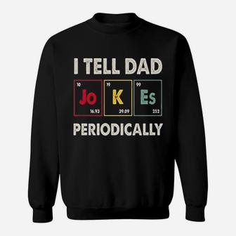 I Tell Dad Jokes Periodically Happy Fathers Day Science Sweat Shirt - Seseable