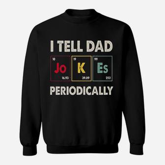 I Tell Dad Periodically Happy Fathers Day Science Sweat Shirt - Seseable