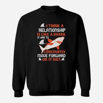 I Think A Relationship Is Like A Shark It Has To Constantly Move Forward Or It Dies Sweat Shirt - Seseable