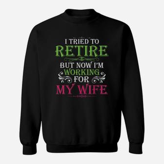 I Tried To Retire But Now I Work For My Wife Funny Quote Sweat Shirt - Seseable