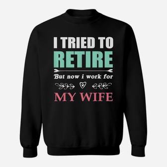 I Tried To Retire But Now I Work For My Wife Funny Sweat Shirt - Seseable
