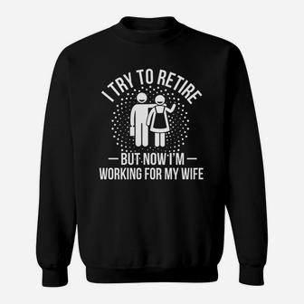 I Tried To Retire But Now I Work For My Wife Happy Couple Sweat Shirt - Seseable