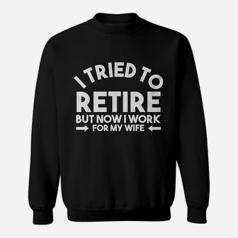I Tried To Retire But Now I Work For My Wife Quote Sweat Shirt - Seseable