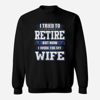 I Tried To Retire But Now I Work For My Wife Quote Sweat Shirt - Seseable