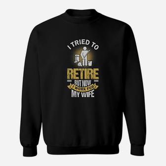 I Tried To Retire But Now I Work For My Wife Sweatshirt - Seseable