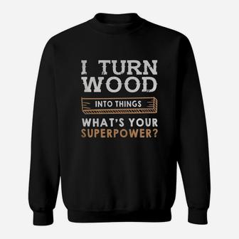 I Turn Wood Into Things Whats Your Superpower Shirt Sweat Shirt - Seseable