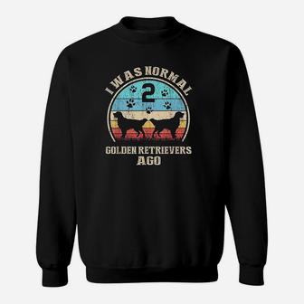 I Was Normal 2 Two Golden Retrievers Dogs Ago Funny Sweat Shirt - Seseable