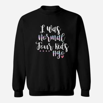 I Was Normal Four Kids Ago Funny Cute Quote New Mom Gift Sweat Shirt - Seseable