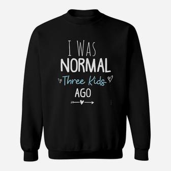 I Was Normal Three Kids Ago Funny New Mom Gift Sweat Shirt - Seseable