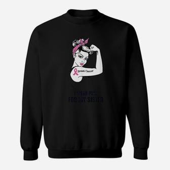 I Wear Pink For My Sister Ribbon Family Love Warrior Sweat Shirt - Seseable
