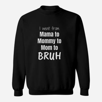 I Went From Mama To Mommy To Mom To Bruh Sweat Shirt - Seseable