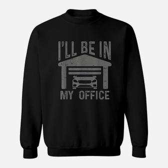 I Will Be In My Office Car Garage Mechanic Guy Funny Dad Joke Sweatshirt - Seseable