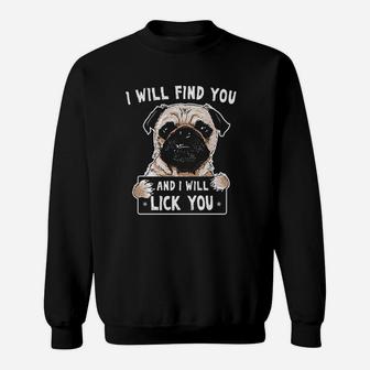 I Will Find You And I Will Lick You Funny Pug Sweat Shirt - Seseable