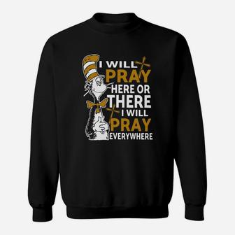 I Will Pray Here Or There I Will Pray Everywhere Sweatshirt - Seseable