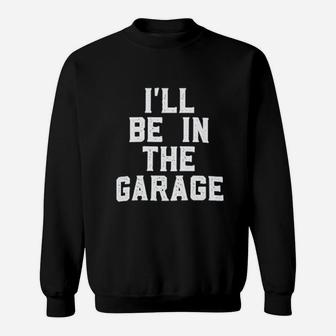 I Willl Be In The Garage Woodwork Workshop Auto Mechanic Manual Sweat Shirt - Seseable