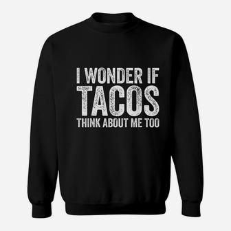 I Wonder If Tacos Think About Me Too Food Lover Sweat Shirt - Seseable