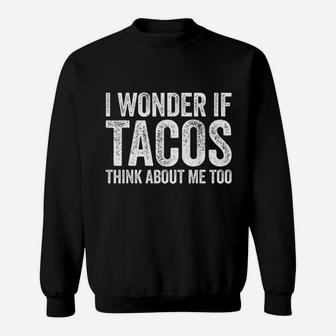 I Wonder If Tacos Think About Me Too Food Lover Sweat Shirt - Seseable