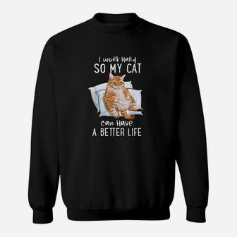 I Work Hard So My Cat Can Have A Better Life Cat Lover Gift Sweat Shirt - Seseable